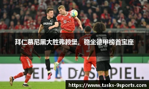 拜仁慕尼黑大胜弗赖堡，稳坐德甲榜首宝座