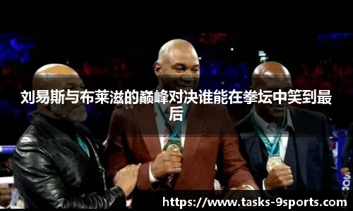 刘易斯与布莱滋的巅峰对决谁能在拳坛中笑到最后