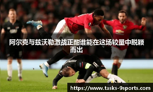 阿尔克与兹沃勒激战正酣谁能在这场较量中脱颖而出